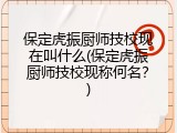 保定虎振厨师技校现在叫什么(保定虎振厨师技校现称何名？)