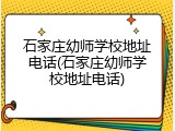 石家庄幼师学校地址电话(石家庄幼师学校地址电话)