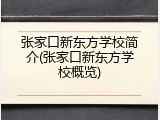 张家口新东方学校简介(张家口新东方学校概览)