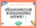 保定幼师资格证在哪考(保定幼师资格证如何考取？)