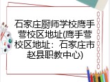 石家庄厨师学校鹰手营校区地址(鹰手营校区地址:石家庄市赵县职教中心)