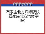 石家庄北方汽修院校(石家庄北方汽修学院)