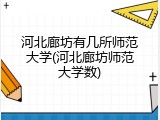 河北廊坊有几所师范大学(河北廊坊师范大学数)