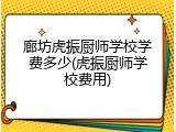 廊坊虎振厨师学校学费多少(虎振厨师学校费用)