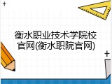 衡水职业技术学院校官网(衡水职院官网)