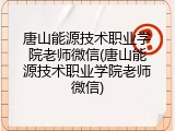 唐山能源技术职业学院老师微信(唐山能源技术职业学院老师微信)