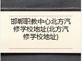 邯郸职教中心北方汽修学校地址(北方汽修学校地址)