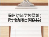 滁州幼师学校网址(滁州幼师官网链接)