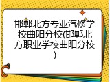 邯郸北方专业汽修学校曲阳分校(邯郸北方职业学校曲阳分校)