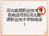 河北能源职业技术学院电话号码(河北能源职业技术学院电话)