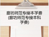 廊坊师范专接本学费(廊坊师范专接本科学费)