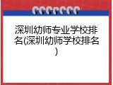 深圳幼师专业学校排名(深圳幼师学校排名)