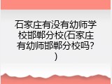 石家庄有没有幼师学校邯郸分校(石家庄有幼师邯郸分校吗？)