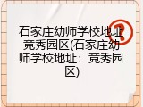 石家庄幼师学校地址竞秀园区(石家庄幼师学校地址:竞秀园区)