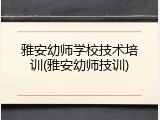 雅安幼师学校技术培训(雅安幼师技训)