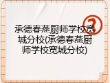 承德春燕厨师学校宽城分校(承德春燕厨师学校宽城分校)