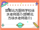 邯郸北方厨师学校徐水老师简介(邯郸北方徐水老师简介)
