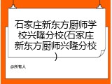石家庄新东方厨师学校兴隆分校(石家庄新东方厨师兴隆分校)