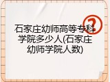 石家庄幼师高等专科学院多少人(石家庄幼师学院人数)