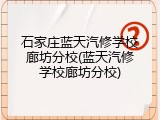 石家庄蓝天汽修学校廊坊分校(蓝天汽修学校廊坊分校)