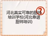 河北真实可靠的厨师培训学校(河北靠谱厨师培训)