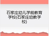 石家庄幼儿学前教育学校(石家庄幼教学校)