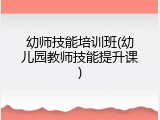 幼师技能培训班(幼儿园教师技能提升课)