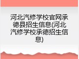 河北汽修学校官网承德县招生信息(河北汽修学校承德招生信息)