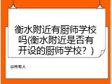 衡水附近有厨师学校吗(衡水附近是否有开设的厨师学校?)