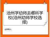 沧州学幼师去哪所学校(沧州幼师学校选择)