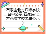 石家庄北方汽修学校名单公示(石家庄北方汽修学校名单公示)