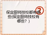保定厨师技校都有哪些(保定厨师技校有哪些？)