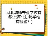河北幼师专业学校有哪些(河北幼师学校有哪些？)