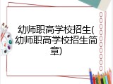 幼师职高学校招生(幼师职高学校招生简章)