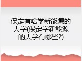 保定有啥学新能源的大学(保定学新能源的大学有哪些?)