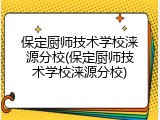 保定厨师技术学校涞源分校(保定厨师技术学校涞源分校)