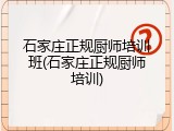 石家庄正规厨师培训班(石家庄正规厨师培训)