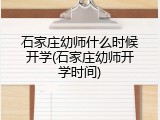 石家庄幼师什么时候开学(石家庄幼师开学时间)
