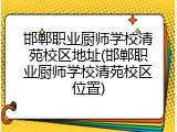 邯郸职业厨师学校清苑校区地址(邯郸职业厨师学校清苑校区位置)