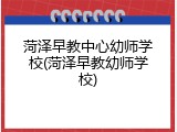 菏泽早教中心幼师学校(菏泽早教幼师学校)