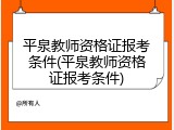 平泉教师资格证报考条件(平泉教师资格证报考条件)