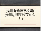 定州有幼师学校吗(定州幼师学校存在么？)