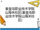 秦皇岛职业技术学院山海关校区(秦皇岛职业技术学院山海关校区)
