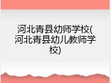 河北青县幼师学校(河北青县幼儿教师学校)