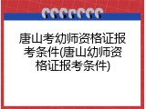 唐山考幼师资格证报考条件(唐山幼师资格证报考条件)