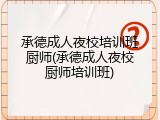承德成人夜校培训班厨师(承德成人夜校厨师培训班)