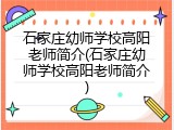 石家庄幼师学校高阳老师简介(石家庄幼师学校高阳老师简介)