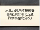 河北万通汽修技校秦皇岛分校(河北万通汽修秦皇岛分校)