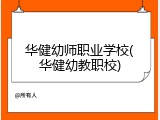 华健幼师职业学校(华健幼教职校)