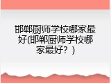 邯郸厨师学校哪家最好(邯郸厨师学校哪家最好?)
